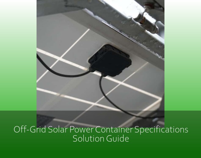 Off-Grid Solar Power Container Specifications Solution Guide